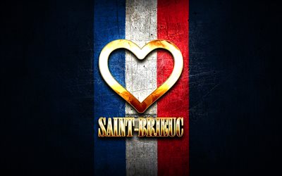 J&#39;aime Saint-Brieuc, villes fran&#231;aises, inscription dor&#233;e, France, coeur d&#39;or, Saint-Brieuc avec drapeau, Saint-Brieuc, villes pr&#233;f&#233;r&#233;es, Love Saint-Brieuc