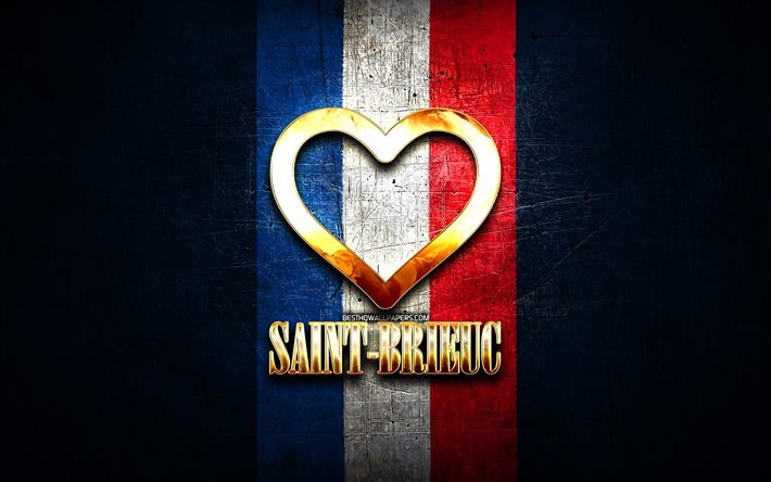 J&#39;aime Saint-Brieuc, villes fran&#231;aises, inscription dor&#233;e, France, coeur d&#39;or, Saint-Brieuc avec drapeau, Saint-Brieuc, villes pr&#233;f&#233;r&#233;es, Love Saint-Brieuc