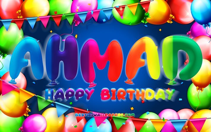 Happy Birthday Ahmad, 4k, colorful balloon frame, Ahmad name, blue background, Ahmad Happy Birthday, Ahmad Birthday, popular jordanian male names, Birthday concept, Ahmad