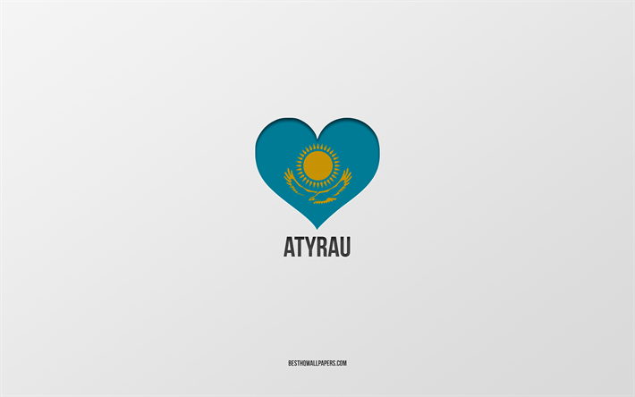I Love Atyrau, Kazakh cities, Day of Atyrau, gray background, Atyrau, Kazakhstan, Kazakh flag heart, favorite cities, Love Atyrau