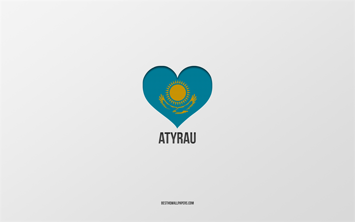 i love atyrau, kazakstanin kaupungit, atyraun p&#228;iv&#228;, harmaa tausta, atyrau, kazakstan, kazakstanin lipun syd&#228;n, suosikkikaupungit, love atyrau