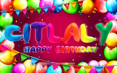 Happy Birthday Citlaly, 4k, colorful balloon frame, Citlaly name, purple background, Citlaly Happy Birthday, Citlaly Birthday, popular mexican female names, Birthday concept, Citlaly