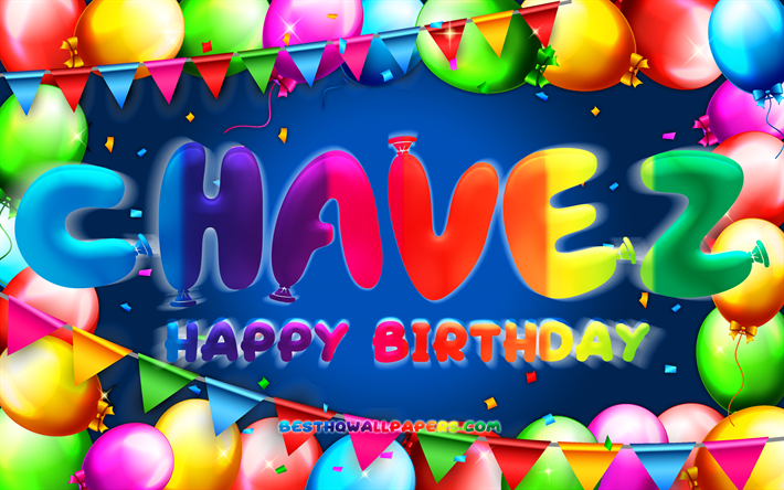 Happy Birthday Chavez, 4k, colorful balloon frame, Chavez name, blue background, Chavez Happy Birthday, Chavez Birthday, popular mexican male names, Birthday concept, Chavez