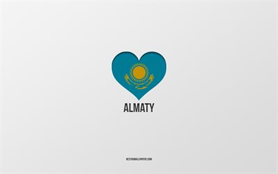 I Love Almaty, Kazakh cities, Day of Almaty, gray background, Almaty, Kazakhstan, Kazakh flag heart, favorite cities, Love Almaty