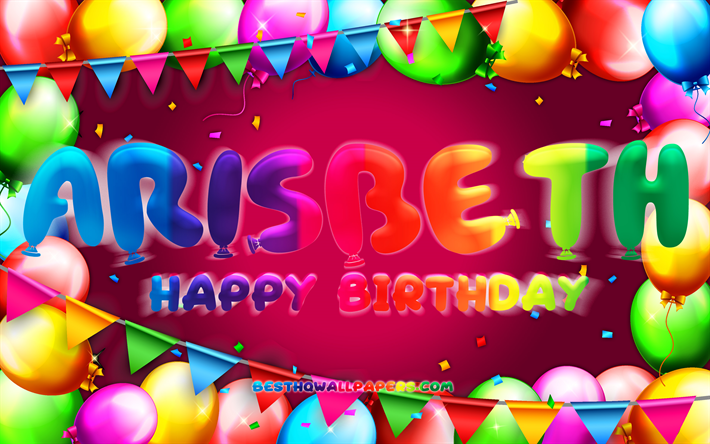 Happy Birthday Arisbeth, 4k, colorful balloon frame, Arisbeth name, purple background, Arisbeth Happy Birthday, Arisbeth Birthday, popular mexican female names, Birthday concept, Arisbeth