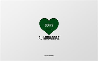 J&#39;aime Al-Mubarraz, villes d&#39;Arabie saoudite, Jour d&#39;Al-Mubarraz, Arabie saoudite, Al-Mubarraz, fond gris, coeur de drapeau d&#39;Arabie saoudite, Love Al-Mubarraz
