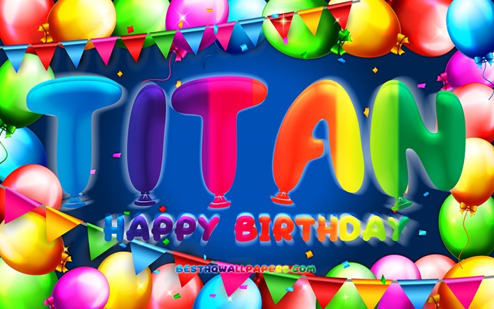 Buon compleanno Titan, 4k, palloncino colorato, nome Titan, sfondo blu, Titan Happy Birthday, Titan Birthday, nomi maschili americani popolari, concetto di compleanno, Titan
