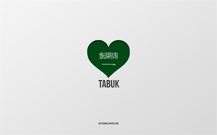 I Love Tabuk, Saudi Arabia cities, Day of Tabuk, Saudi Arabia, Tabuk, gray background, Saudi Arabia flag heart, Love Tabuk
