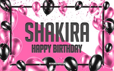 お誕生日おめでとうシャキーラ, 誕生日バルーンの背景, シャキーラ, 名前の壁紙, シャキーラお誕生日おめでとう, ピンクの風船の誕生日の背景, グリーティングカード, シャキーラの誕生日