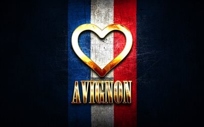 I Love Avignon, french cities, golden inscription, France, golden heart, Avignon with flag, Avignon, favorite cities, Love Avignon