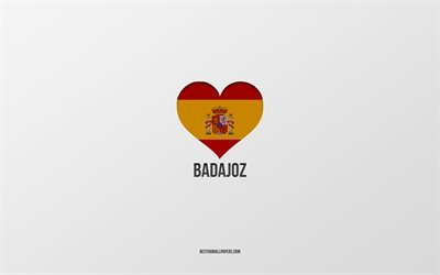 Badajoz&#39;u seviyorum, İspanyol şehirleri, gri arka plan, İspanyol bayraklı kalp, Badajoz, İspanya, favori şehirler