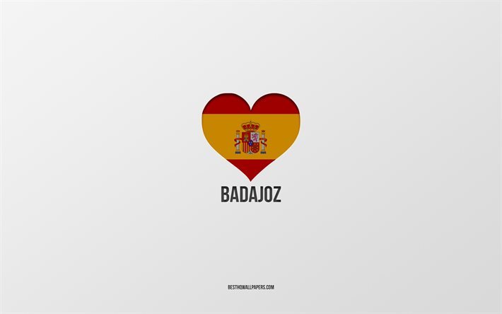 Rakastan Badajozia, Espanjan kaupungit, harmaa tausta, Espanjan lippusyd&#228;n, Badajoz, Espanja, suosikkikaupungit, Rakkaus Badajoz