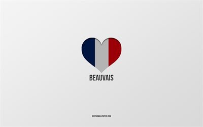Beauvais&#39;i seviyorum, Fransız şehirleri, gri arka plan, Fransa bayrağı kalp, Beauvais, Fransa, favori şehirler