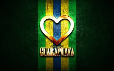 I Love Guarapuava, brazilian cities, golden inscription, Brazil, golden heart, Guarapuava, favorite cities, Love Guarapuava