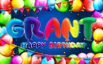 Joyeux anniversaire Grant, 4k, cadre de ballon color&#233;, nom de subvention, fond bleu, Grant Joyeux anniversaire, Anniversaire de Grant, noms masculins am&#233;ricains populaires, concept d’anniversaire, Grant