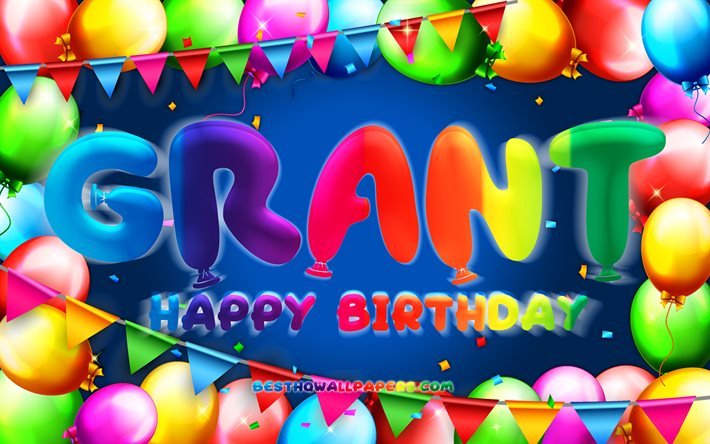 Happy Birthday Grant, 4k, colorful balloon frame, Grant name, blue background, Grant Happy Birthday, Grant Birthday, popular american male names, Birthday concept, Grant