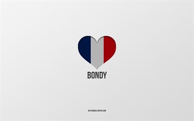 I Love Bondy, French cities, gray background, France flag heart, Bondy, France, favorite cities, Love Bondy