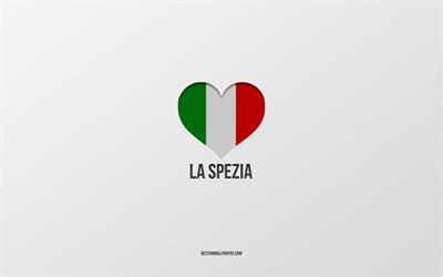 J&#39;aime La Spezia, villes italiennes, fond gris, La Spezia, Italie, coeur de drapeau italien, villes pr&#233;f&#233;r&#233;es, Love La Spezia