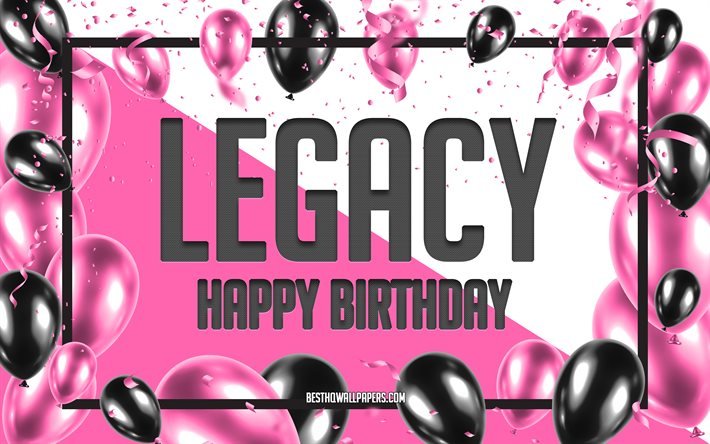 Happy Birthday Legacy, Sfondo di palloncini di compleanno, Legacy, sfondi con nomi, Legacy Happy Birthday, Pink Balloons Birthday Background, biglietto di auguri, Legacy Birthday