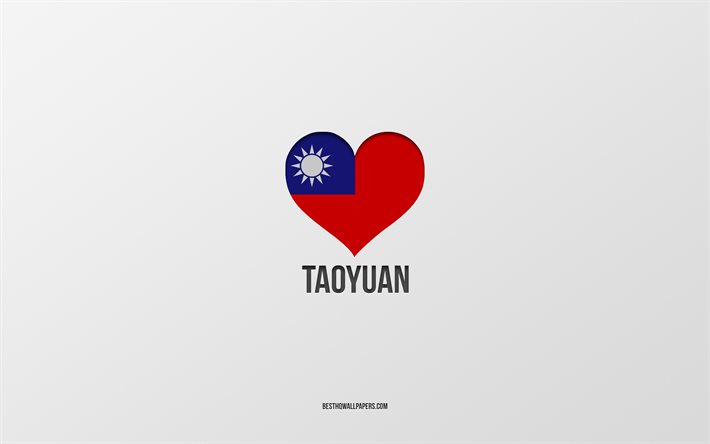 I Love Taoyuan, Taiwan cities, Day of Taoyuan, gray background, Taoyuan, Taiwan, Taiwan flag heart, favorite cities, Love Taoyuan