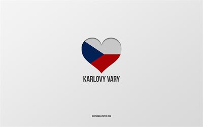 I Love Karlovy Vary, cidades tchecas, dia de Karlovy Vary, fundo cinza, Karlovy Vary, Rep&#250;blica Tcheca, cora&#231;&#227;o da bandeira tcheca, cidades favoritas, amor Karlovy Vary
