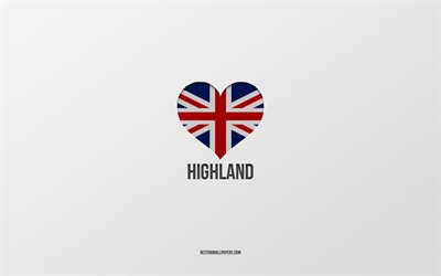 I Love Highland, British cities, Day of Highland, gray background, United Kingdom, Highland, British flag heart, favorite cities, Love Highland
