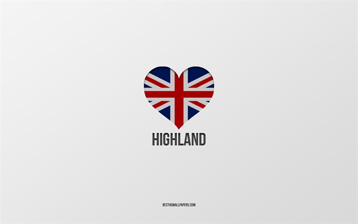 I Love Highland, British cities, Day of Highland, gray background, United Kingdom, Highland, British flag heart, favorite cities, Love Highland