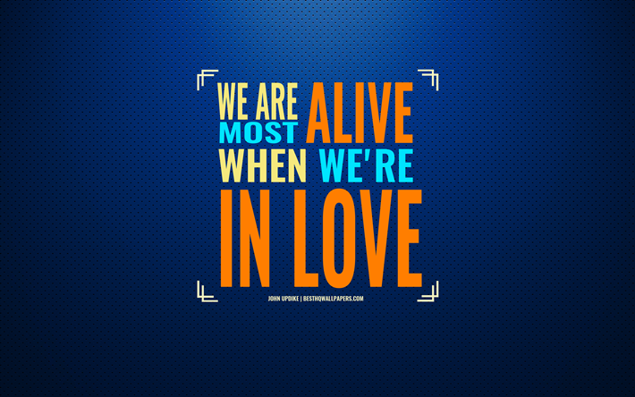 We are most alive when we were in love, John Updike, quotes about love, blue background, creative art, inspiration, John Updike quotes
