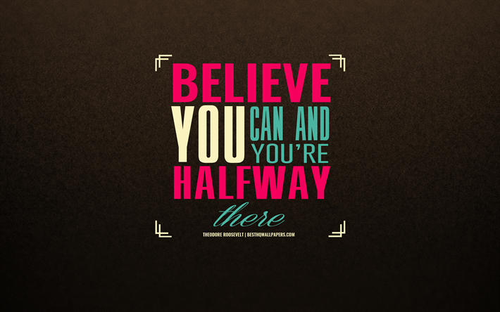 Believe you can and youre halfway there, Theodore Roosevelt quotes, quotes of great people, Creative art style, brown background, motivation quotes, inspiration, Theodore Roosevelt