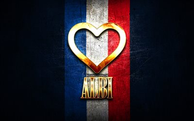 Eu amo Albi, cidades francesas, inscri&#231;&#227;o dourada, Fran&#231;a, cora&#231;&#227;o dourado, Albi com bandeira, Albi, cidades favoritas, Love Albi