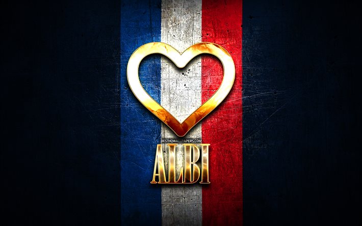 I Love Albi, ciudades francesas, inscripci&#243;n dorada, Francia, coraz&#243;n dorado, Albi con bandera, Albi, ciudades favoritas, Love Albi