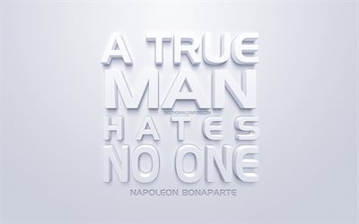 A true man hates no one, Napoleon Bonaparte quotes, white 3d art, quotes about people, popular quotes, inspiration, white background, motivation