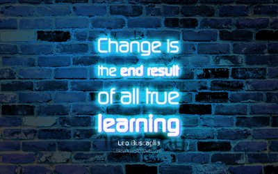 El cambio es el resultado final de todo verdadero aprendizaje, 4k, el azul de la pared de ladrillo, Leo Buscaglia Comillas, texto de ne&#243;n, de inspiraci&#243;n, de Leo Buscaglia, citas sobre el aprendizaje