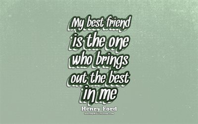 4k, My best friend is the one who brings out the best in me, typography, quotes about friends, Henry Ford quotes, popular quotes, green retro background, inspiration, Henry Ford