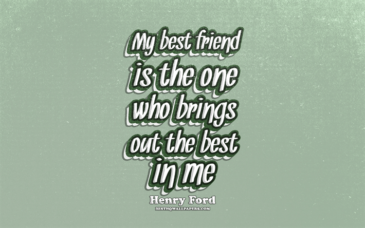 4k, Mon meilleur ami est celui qui fait ressortir le meilleur en moi, la typographie, citations sur les amis, Henry Ford citations, citations populaires, vert r&#233;tro arri&#232;re-plan, d&#39;inspiration, de Henry Ford