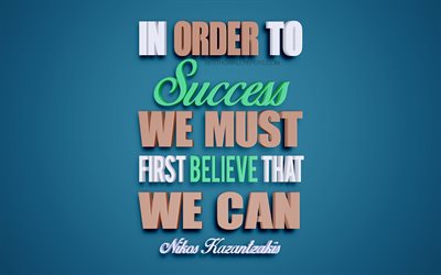 In order to succeed we must first believe that we can, Nikos Kazantzakis quotes, 4k, creative 3d art, quotes about success, popular quotes, motivation quotes, inspiration, blue background