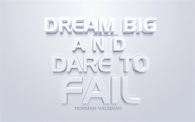 Dream big and dare to fail, Norman Vaughan quotes, white 3d art, quotes about dreams, popular quotes, inspiration, white background, motivation