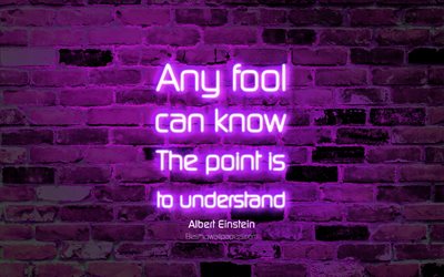 Qualquer tolo pode saber O ponto &#233; entender, 4k, violeta parede de tijolos, Albert Einstein, Cita&#231;&#245;es, neon texto, inspira&#231;&#227;o, cita&#231;&#245;es sobre o entendimento