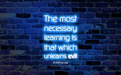 The most necessary learning is that which unlearns evil, 4k, blue brick wall, Antisthenes Quotes, neon text, inspiration, Antisthenes, quotes about learning