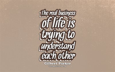 4k, Det verkliga livet &#228;r att f&#246;rs&#246;ka f&#246;rst&#229; varandra, typografi, f&#246;retag citat, Gilbert Parker citat, popul&#228;ra citat, brun retro bakgrund, inspiration, Gilbert Parker