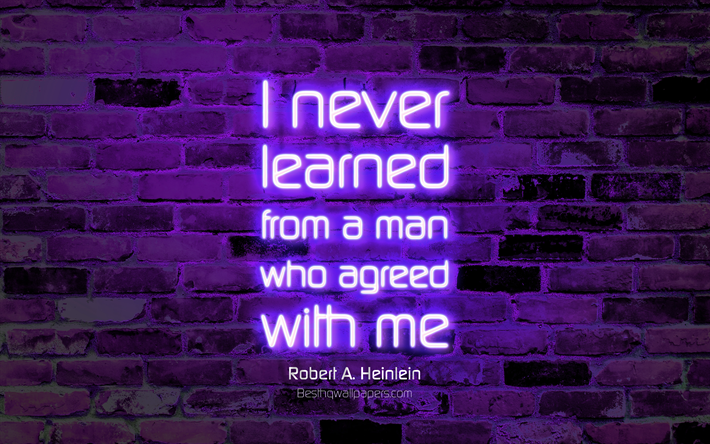 I never learned from a man who agreed with me, 4k, violet brick wall, Robert Anson Heinlein Quotes, neon text, inspiration, Robert Anson Heinlein, quotes about learning