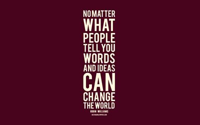 No matter what people tell you words and ideas can change the world, Robin Williams quotes, popular quotes, burgundy background, quotes about ideas, changing the world quotes