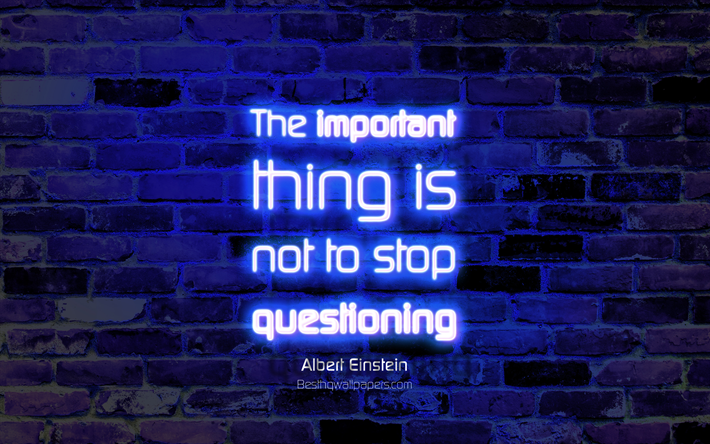 The important thing is not to stop questioning, 4k, blue brick wall, Albert Einstein Quotes, neon text, inspiration, Albert Einstein, quotes about learning
