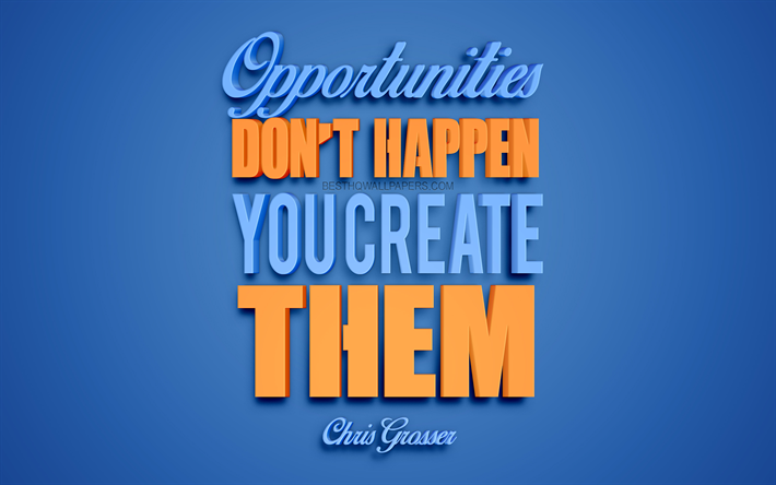 Opportunit&#224; non succeder&#224; loro creazione, Chris Grosser citazioni, 4k, creative 3d, arte, citazioni sull&#39;opportunit&#224;, popolare citazioni, di motivazione, di citazioni, di ispirazione, sfondo blu