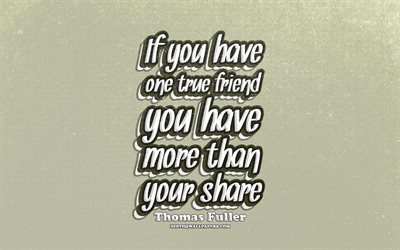 4k, If you have one true friend you have more than your share, typography, quotes about friends, Thomas Fuller quotes, popular quotes, brown retro background, inspiration, Thomas Fuller