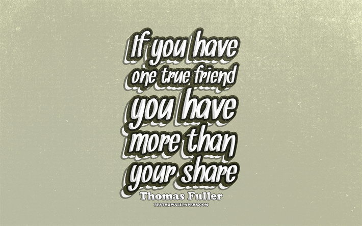 4k, If you have one true friend you have more than your share, typography, quotes about friends, Thomas Fuller quotes, popular quotes, brown retro background, inspiration, Thomas Fuller