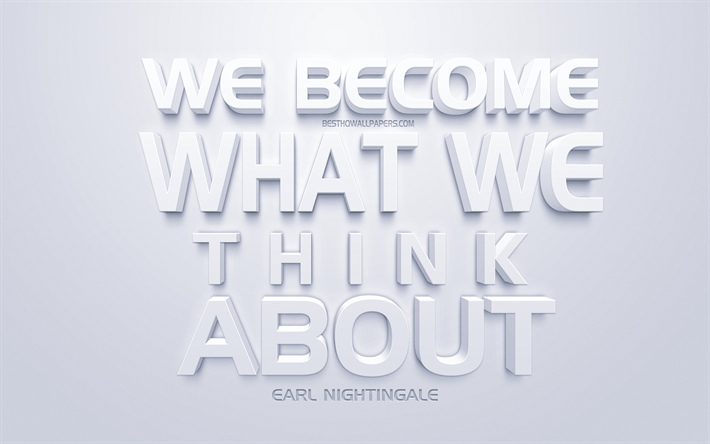 wir werden, was wir denken, earl nightingale zitiert, wei&#223; 3d-kunst, popul&#228;re zitate, inspiration, wei&#223;er hintergrund, motivation