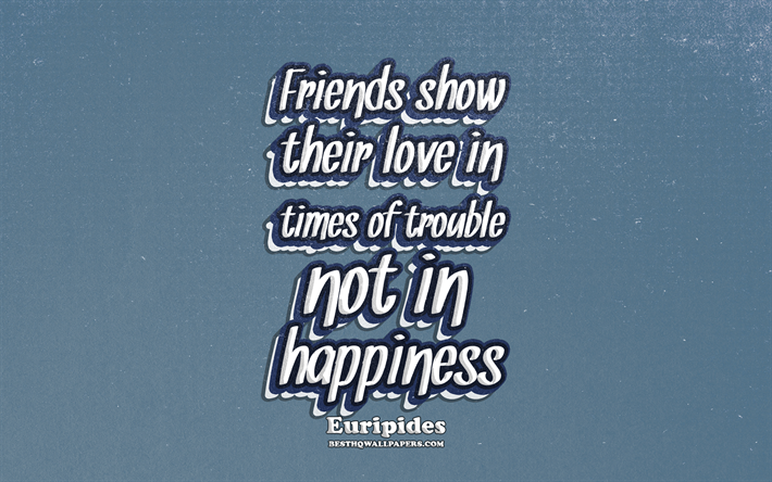 4k, Friends show their love in times of trouble Not in happiness, typography, quotes about friends, Euripides quotes, popular quotes, blue retro background, inspiration, Euripides