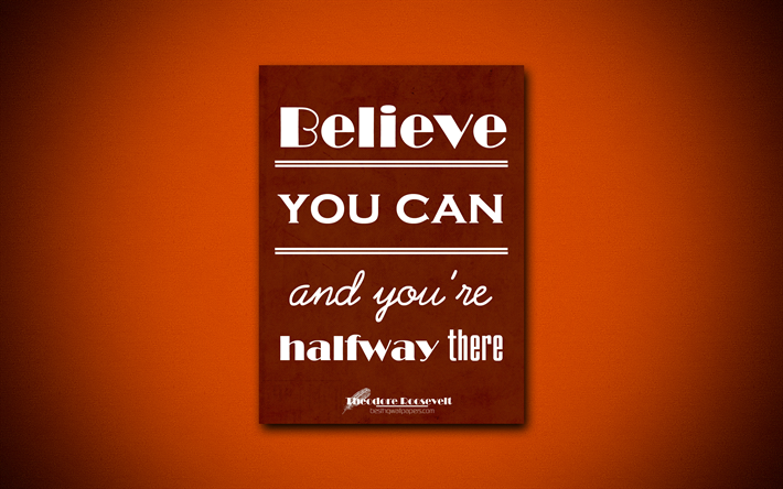 4k, Believe you can and youre halfway there, quotes about success, Theodore Roosevelt, brown paper, popular quotes, inspiration, Theodore Roosevelt quotes, business quotes