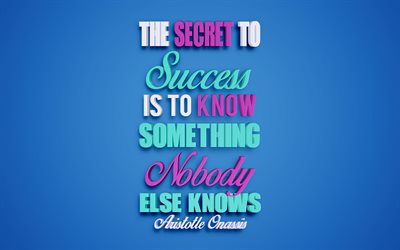 The secret to success is to know something nobody else knows, Aristotle Onassis quotes, 4k, creative 3d art, quotes about success, popular quotes, motivation quotes, inspiration, blue background